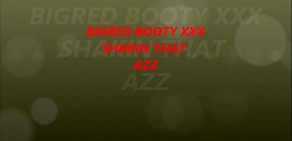  BIGRED BOOTY XXX SHAKIN THAT AZZ